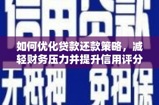 松滋如何优化贷款还款策略，减轻财务压力并提升信用评分