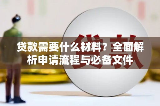 松滋贷款需要什么材料？全面解析申请流程与必备文件