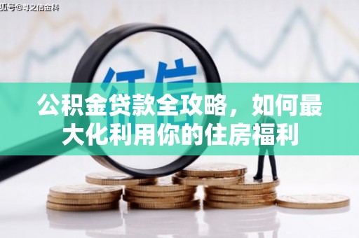 松滋公积金贷款全攻略，如何最大化利用你的住房福利