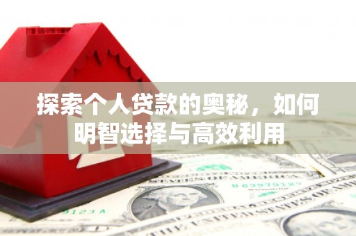 松滋探索个人贷款的奥秘，如何明智选择与高效利用
