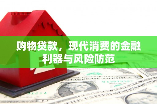 松滋购物贷款，现代消费的金融利器与风险防范