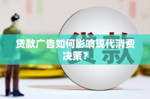 松滋贷款广告如何影响现代消费决策？