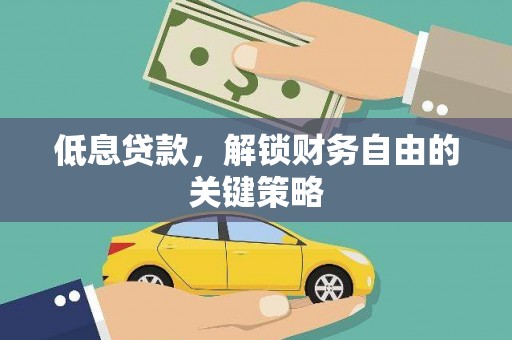 松滋低息贷款，解锁财务自由的关键策略
