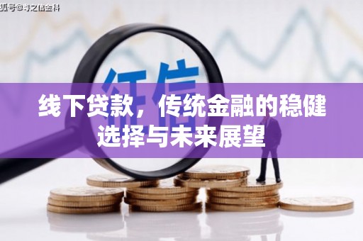 松滋线下贷款，传统金融的稳健选择与未来展望