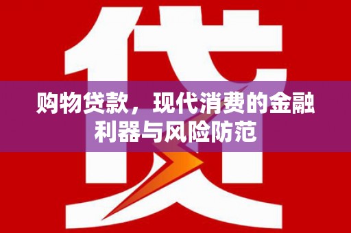 松滋购物贷款，现代消费的金融利器与风险防范