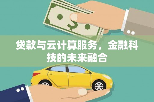 松滋贷款与云计算服务，金融科技的未来融合