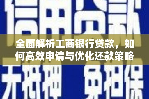 松滋全面解析工商银行贷款，如何高效申请与优化还款策略