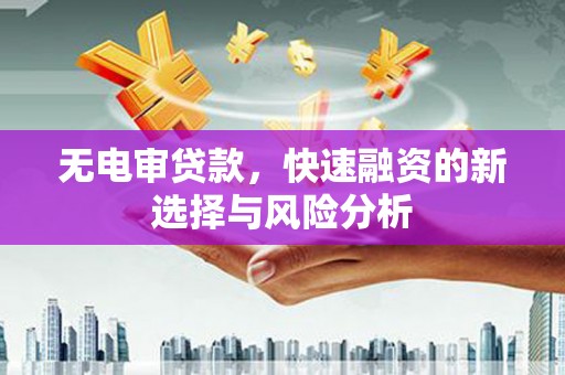 松滋无电审贷款，快速融资的新选择与风险分析