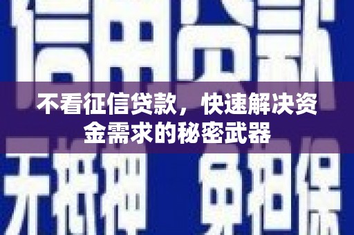 松滋不看征信贷款，快速解决资金需求的秘密武器