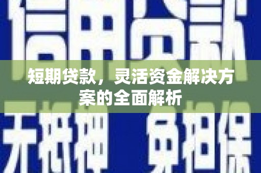 松滋短期贷款，灵活资金解决方案的全面解析