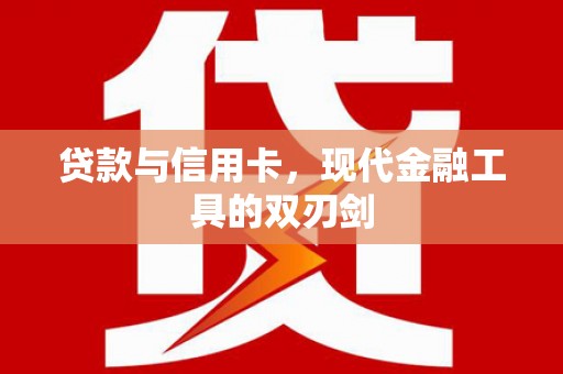 松滋贷款与信用卡，现代金融工具的双刃剑