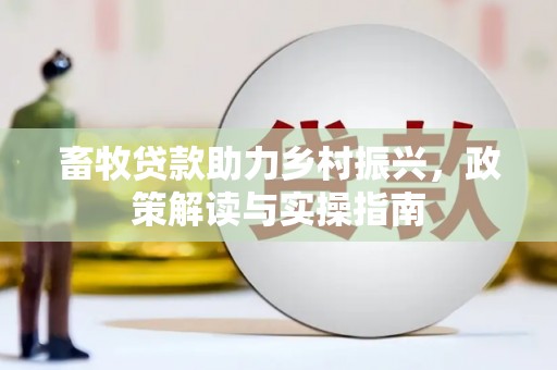 松滋畜牧贷款助力乡村振兴，政策解读与实操指南
