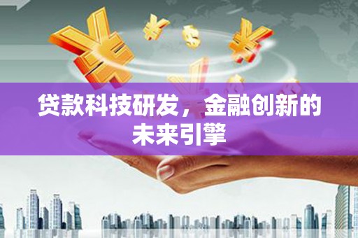 松滋贷款科技研发，金融创新的未来引擎