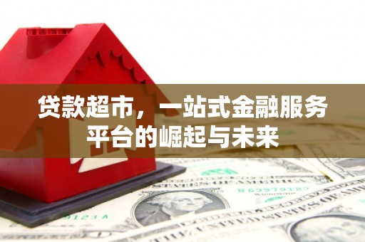 松滋贷款超市，一站式金融服务平台的崛起与未来