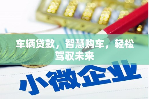 松滋车辆贷款，智慧购车，轻松驾驭未来