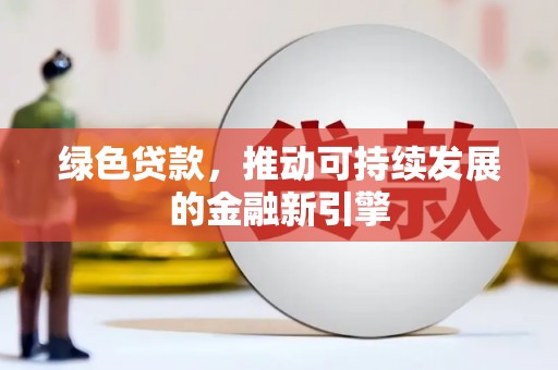 松滋绿色贷款，推动可持续发展的金融新引擎