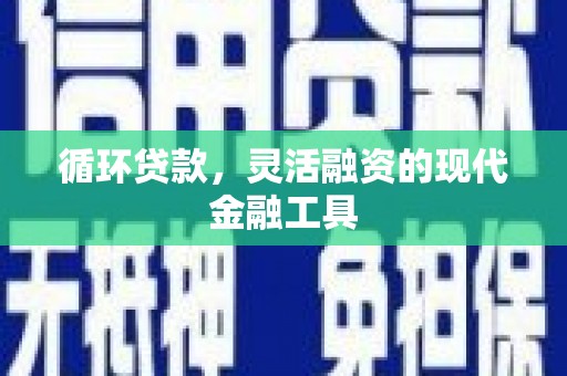 松滋循环贷款，灵活融资的现代金融工具