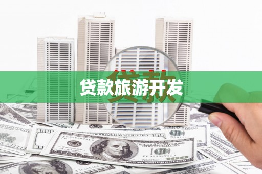 松滋贷款旅游开发