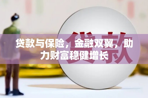 松滋贷款与保险，金融双翼，助力财富稳健增长