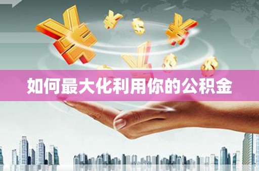 松滋如何最大化利用你的公积金